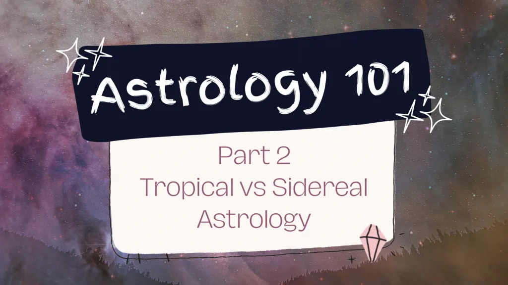 Astrology 101, Pt 2: Tropical vs Sidereal Zodiac